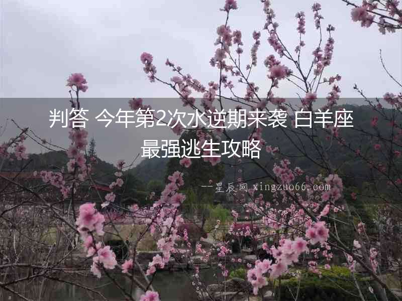 判答 今年第2次水逆期來襲 白羊座最強(qiáng)逃生攻略