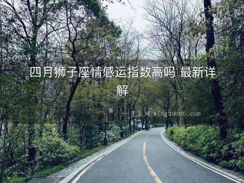 四月獅子座情感運指數高嗎 最新詳解