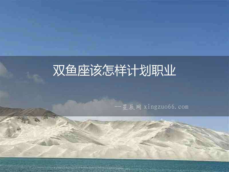 雙魚座該怎樣計(jì)劃職業(yè)