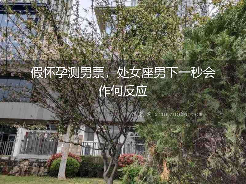 假懷孕測(cè)男票，處女座男下一秒會(huì)作何反應(yīng)
