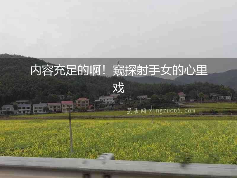 內(nèi)容充足的啊！窺探射手女的心里戲