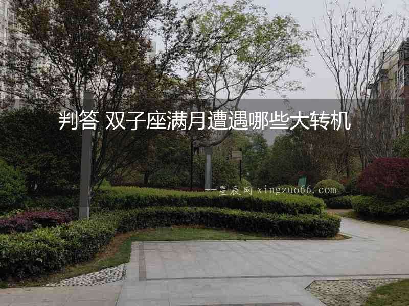判答 雙子座滿月遭遇哪些大轉(zhuǎn)機(jī)