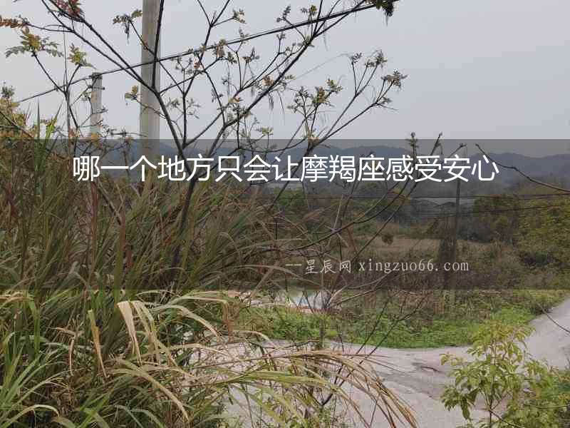 哪一個(gè)地方只會(huì)讓摩羯座感受安心