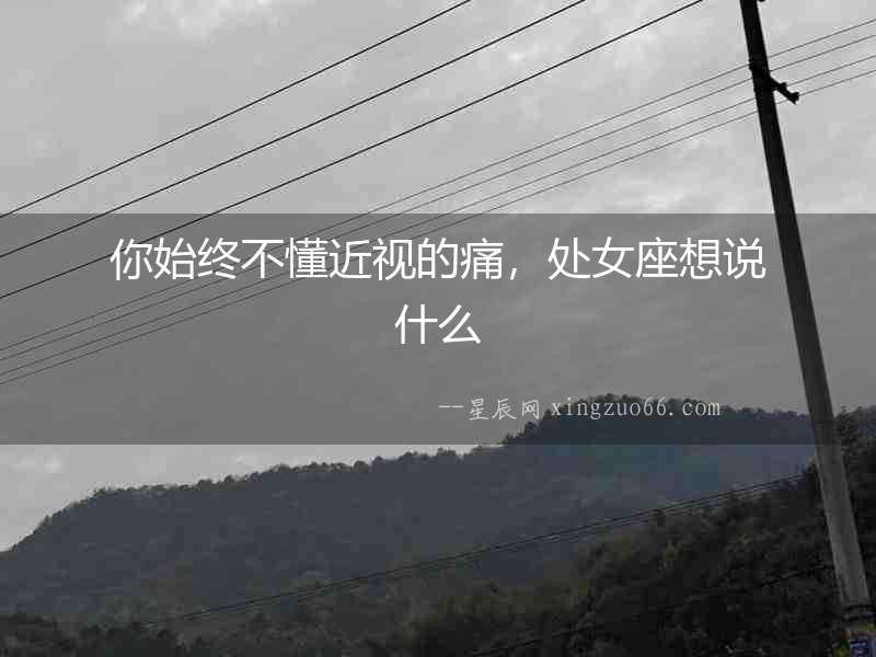 你始終不懂近視的痛，處女座想說什么