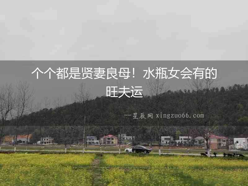 個(gè)個(gè)都是賢妻良母！水瓶女會(huì)有的旺夫運(yùn)