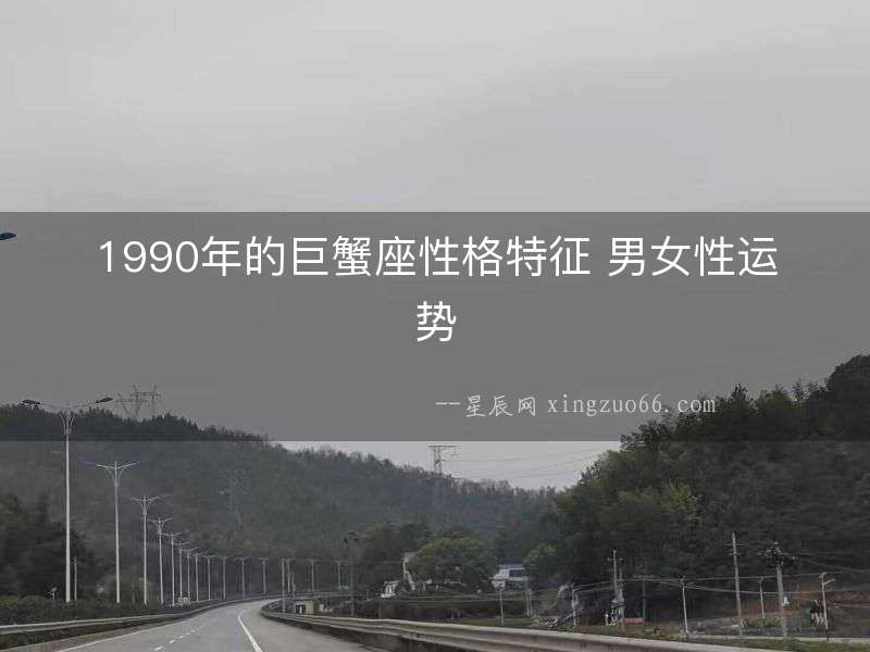 1990年的巨蟹座性格特征 男女性運(yùn)勢