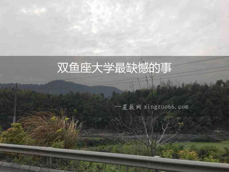 雙魚座大學(xué)最缺憾的事