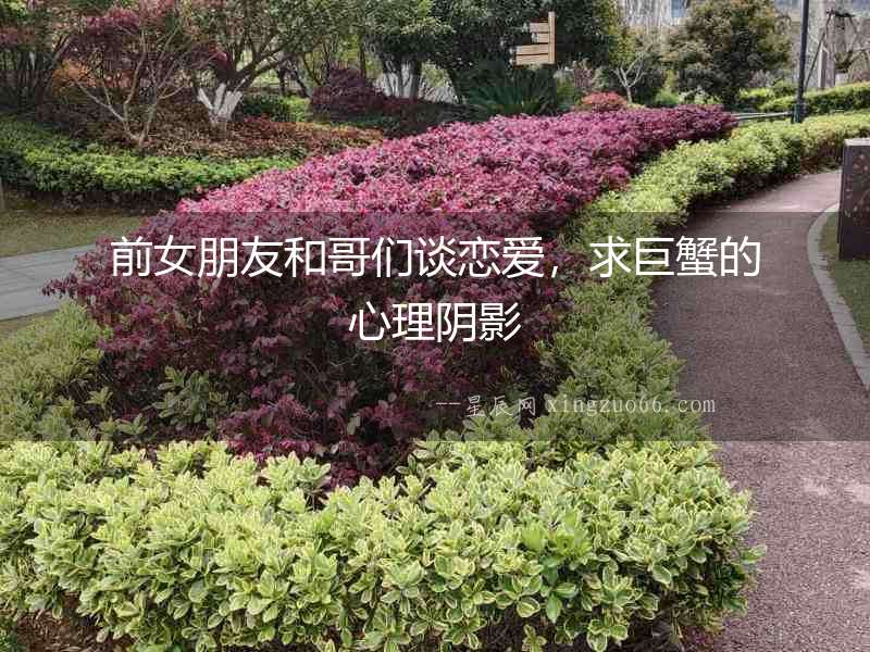 前女朋友和哥們談戀愛，求巨蟹的心理陰影