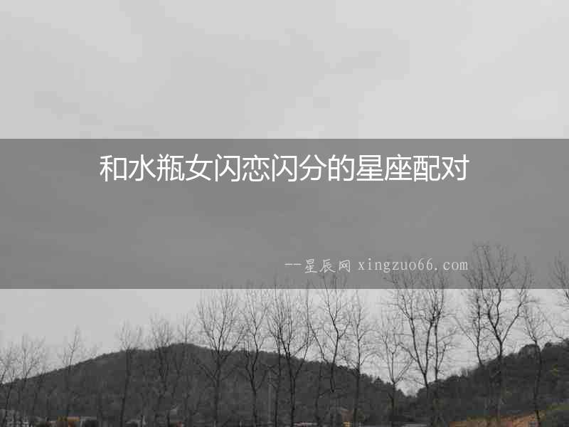 和水瓶女閃戀閃分的星座配對(duì)