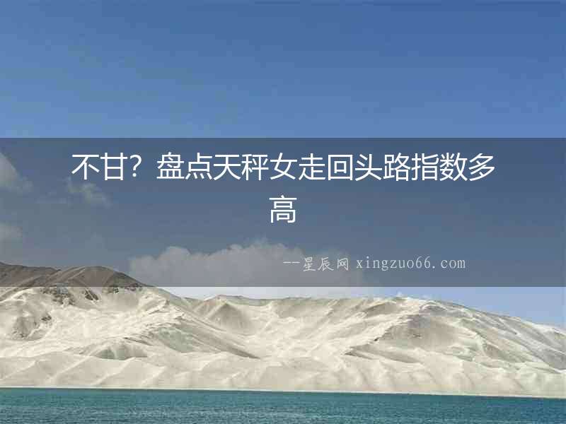 不甘？盤點天秤女走回頭路指數多高