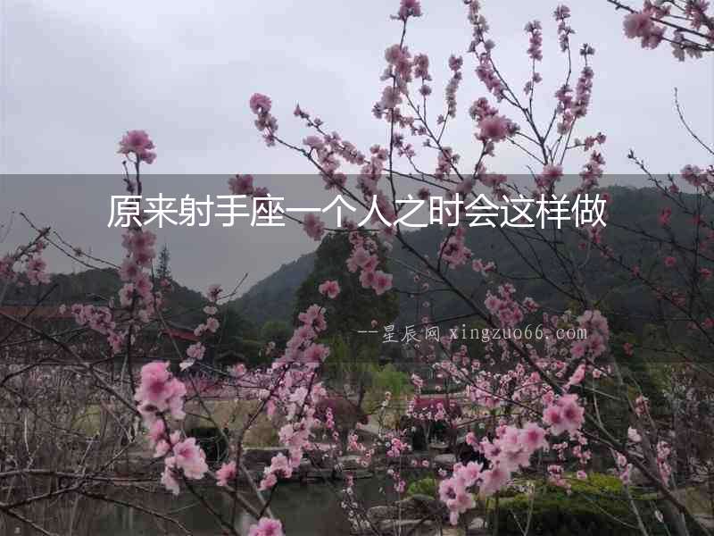 原來射手座一個人之時會這樣做