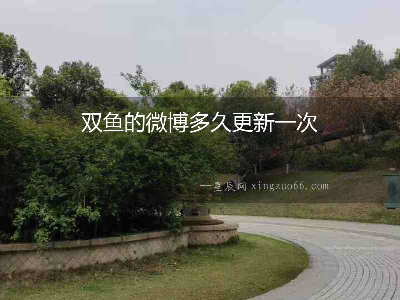 雙魚(yú)的微博多久更新一次