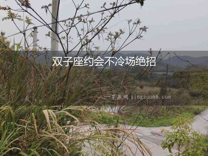 雙子座約會(huì)不冷場(chǎng)絕招