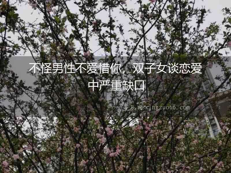 不怪男性不愛惜你，雙子女談戀愛中嚴(yán)重缺口