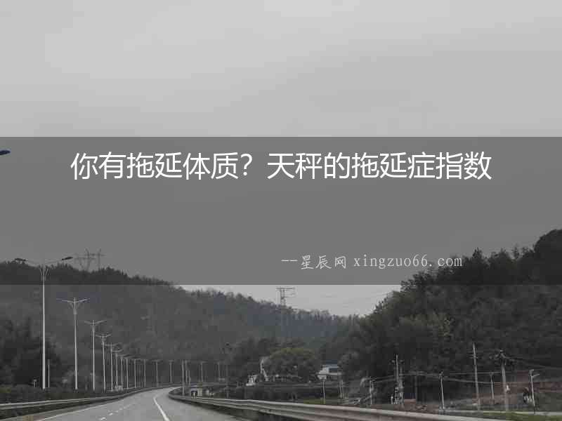 你有拖延體質？天秤的拖延癥指數