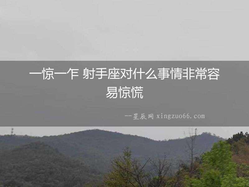 一驚一乍 射手座對(duì)什么事情非常容易驚慌
