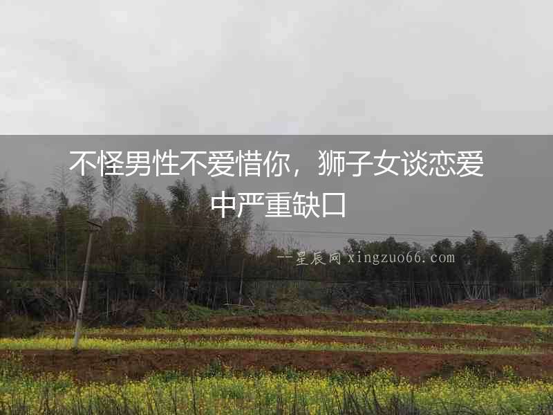 不怪男性不愛惜你，獅子女談戀愛中嚴重缺口