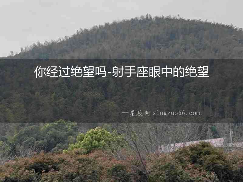 你經過絕望嗎-射手座眼中的絕望