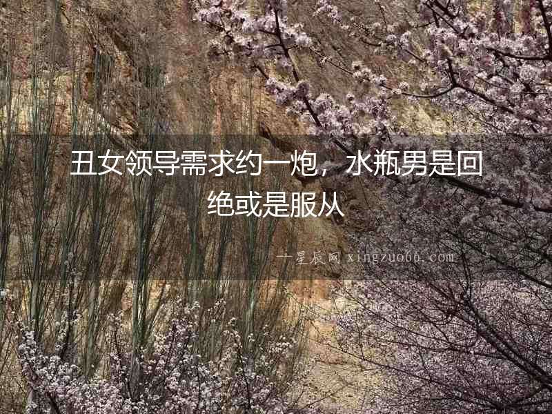 丑女領導需求約一炮，水瓶男是回絕或是服從