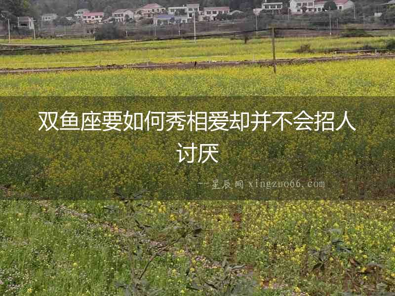 雙魚座要如何秀相愛卻并不會招人討厭
