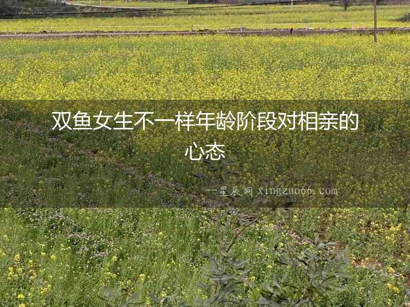雙魚女生不一樣年齡階段對相親的心態