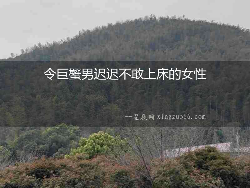 令巨蟹男遲遲不敢上床的女性