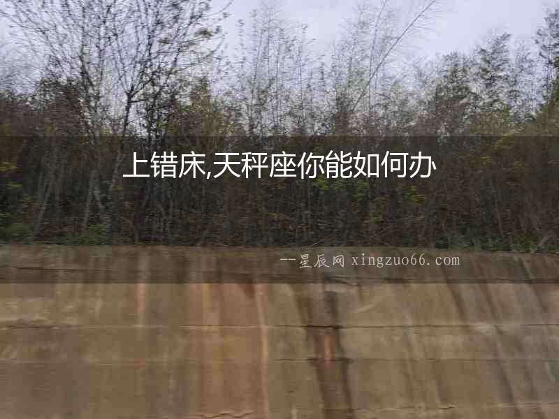 上錯床,天秤座你能如何辦