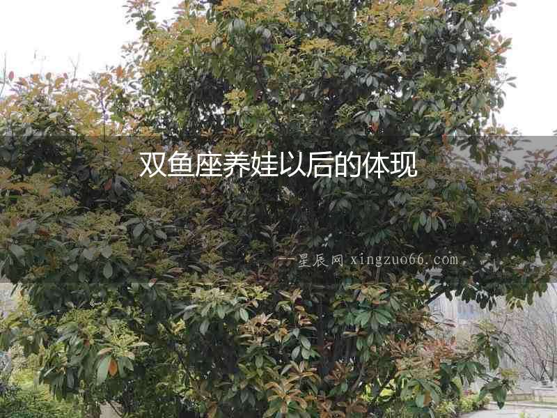 雙魚座養娃以后的體現