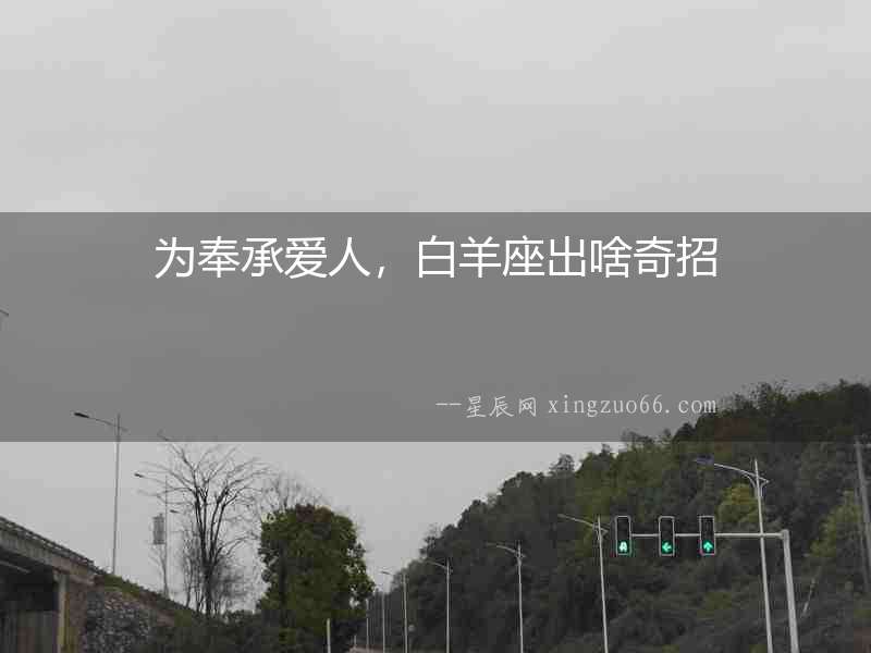 為奉承愛人，白羊座出啥奇招