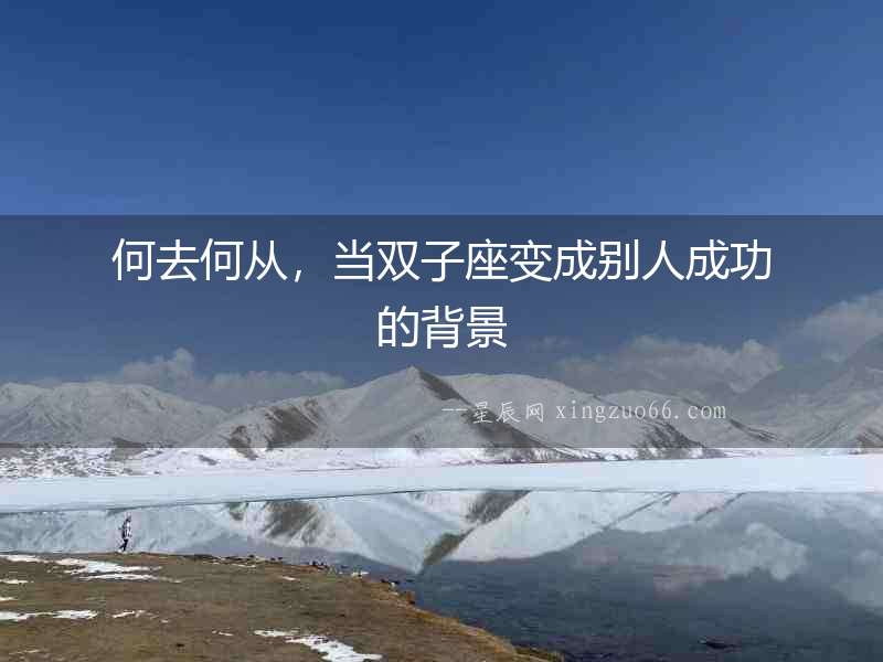 何去何從，當雙子座變成別人成功的背景