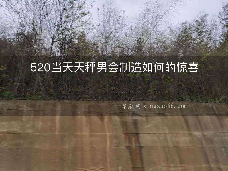 520當天天秤男會制造如何的驚喜