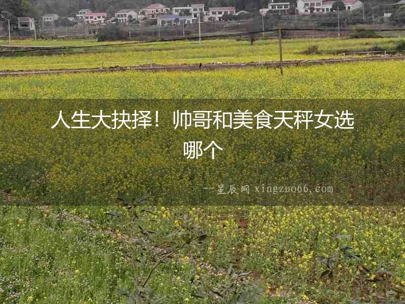 人生大抉擇！帥哥和美食天秤女選哪個