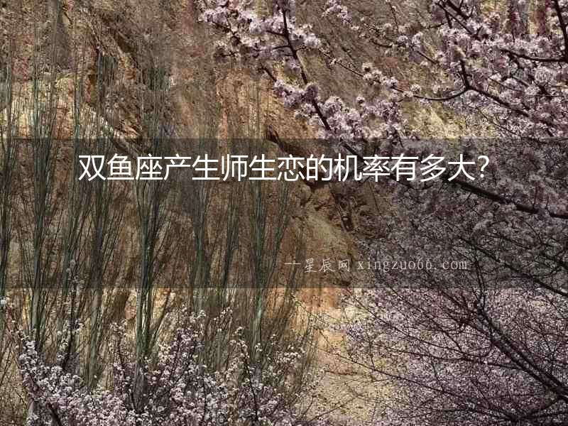 雙魚座產生師生戀的機率有多大？