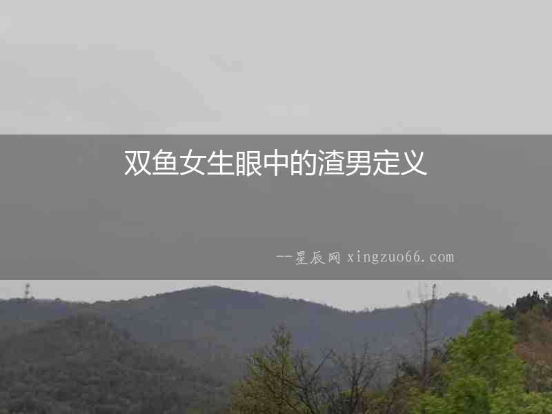 雙魚女生眼中的渣男定義
