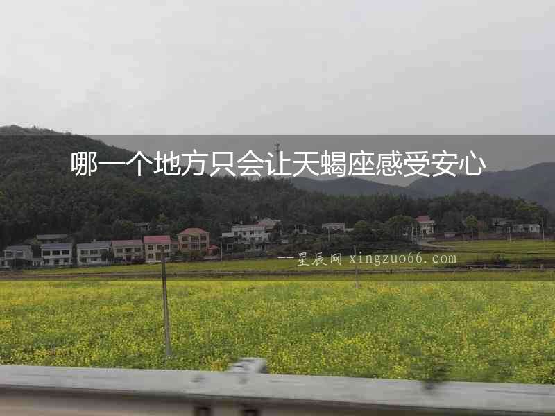 哪一個(gè)地方只會(huì)讓天蝎座感受安心
