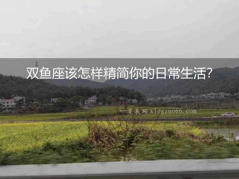 雙魚座該怎樣精簡你的日常生活？