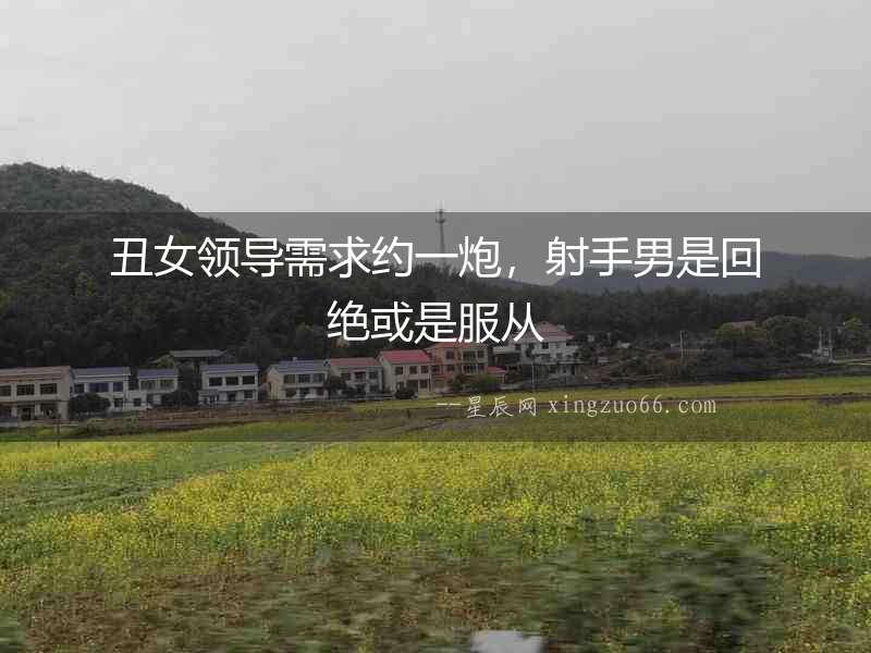 丑女領導需求約一炮，射手男是回絕或是服從