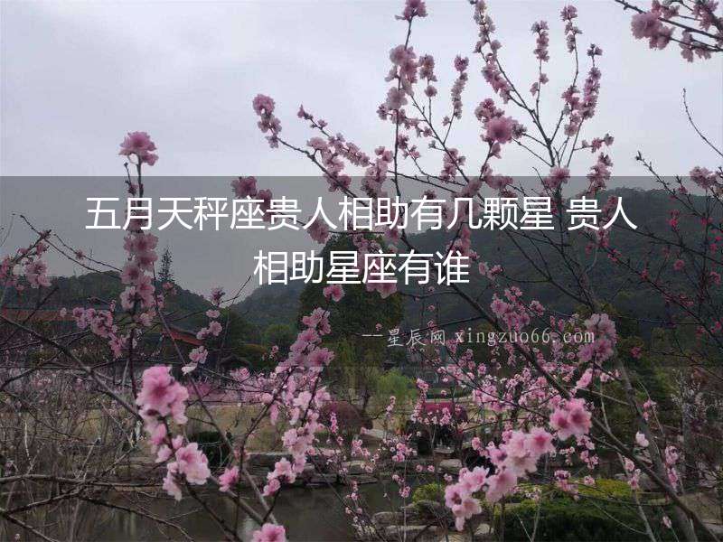 五月天秤座貴人相助有幾顆星 貴人相助星座有誰