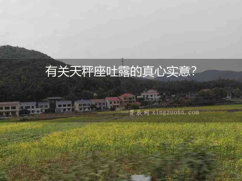 有關天秤座吐露的真心實意？