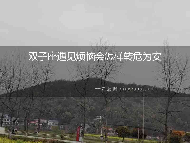 雙子座遇見煩惱會怎樣轉危為安