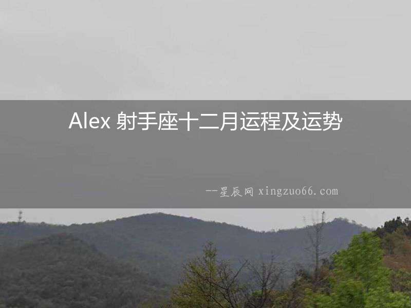 Alex 射手座十二月運(yùn)程及運(yùn)勢(shì)