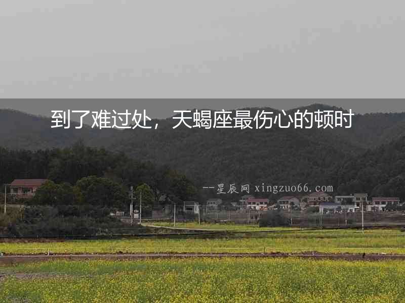 到了難過處，天蝎座最傷心的頓時(shí)