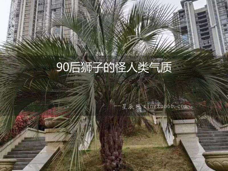 90后獅子的怪人類(lèi)氣質(zhì)