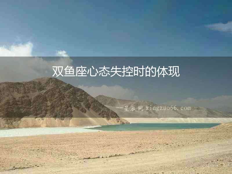 雙魚座心態(tài)失控時的體現(xiàn)