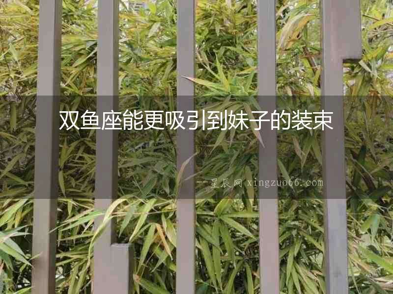 雙魚座能更吸引到妹子的裝束