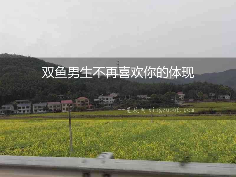 雙魚男生不再喜歡你的體現(xiàn)