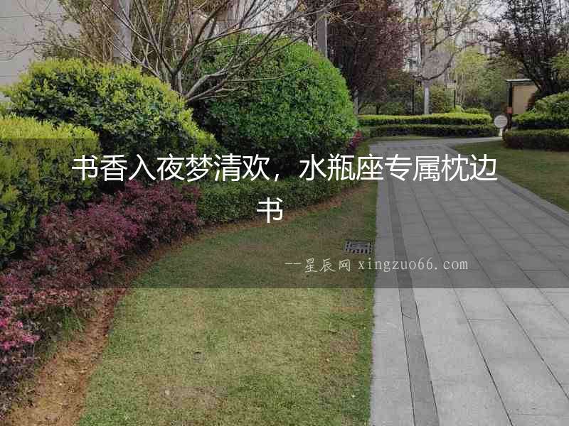 書香入夜夢(mèng)清歡，水瓶座專屬枕邊書　　