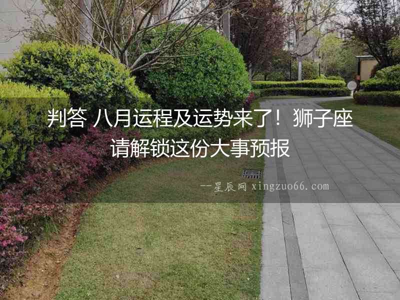 判答 八月運程及運勢來了！獅子座請解鎖這份大事預報