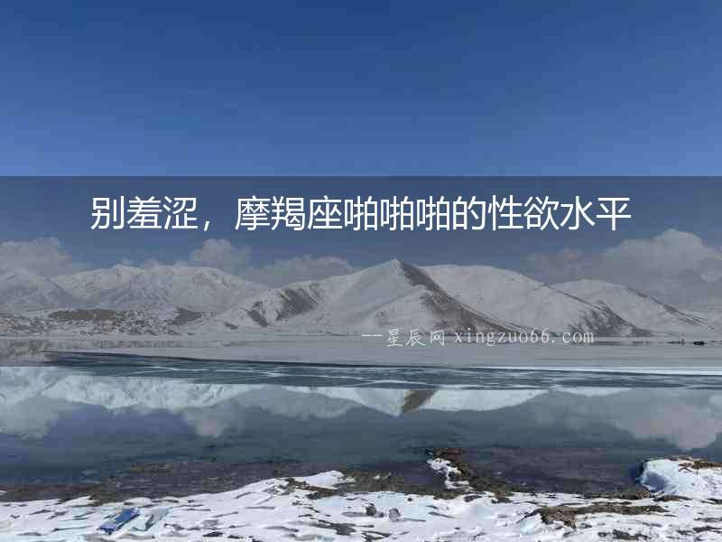 別羞澀，摩羯座啪啪啪的性欲水平