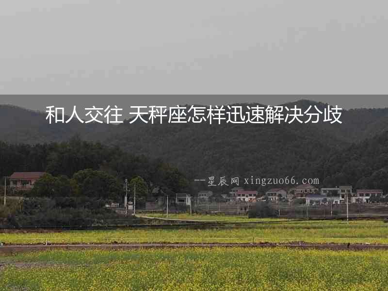 和人交往 天秤座怎樣迅速解決分歧